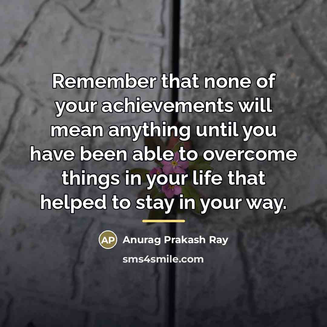 “Remember that none of your achievements will mean anything until…” quote by Anurag Prakash Ray