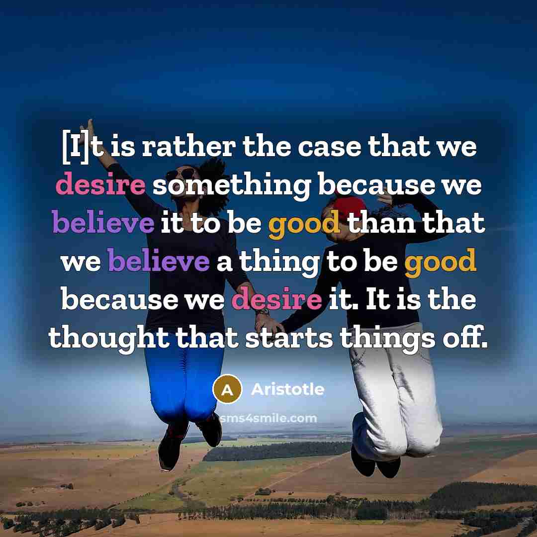 “[I]t is rather the case that we desire something because…” quote by Aristotle