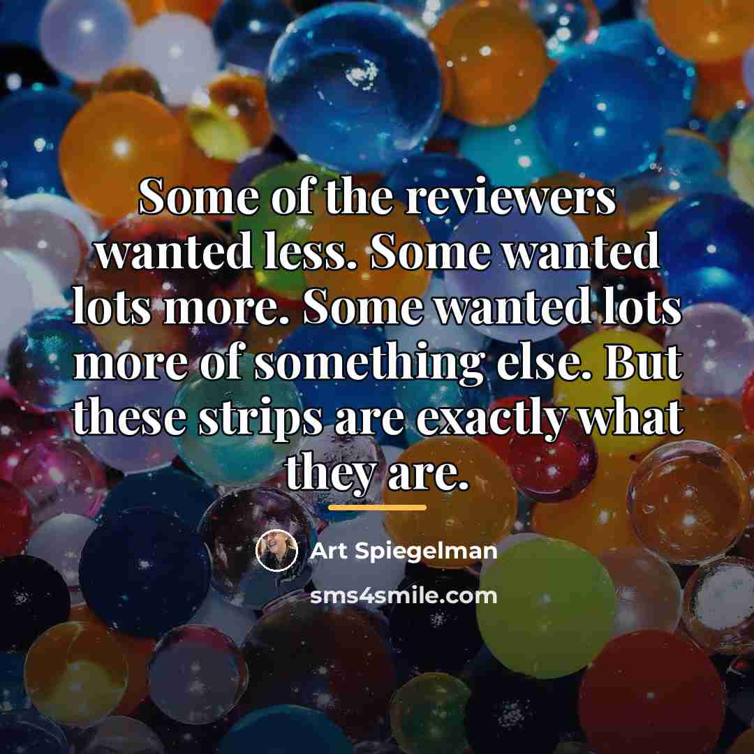 “Some of the reviewers wanted less. Some wanted lots more.…” quote by Art Spiegelman