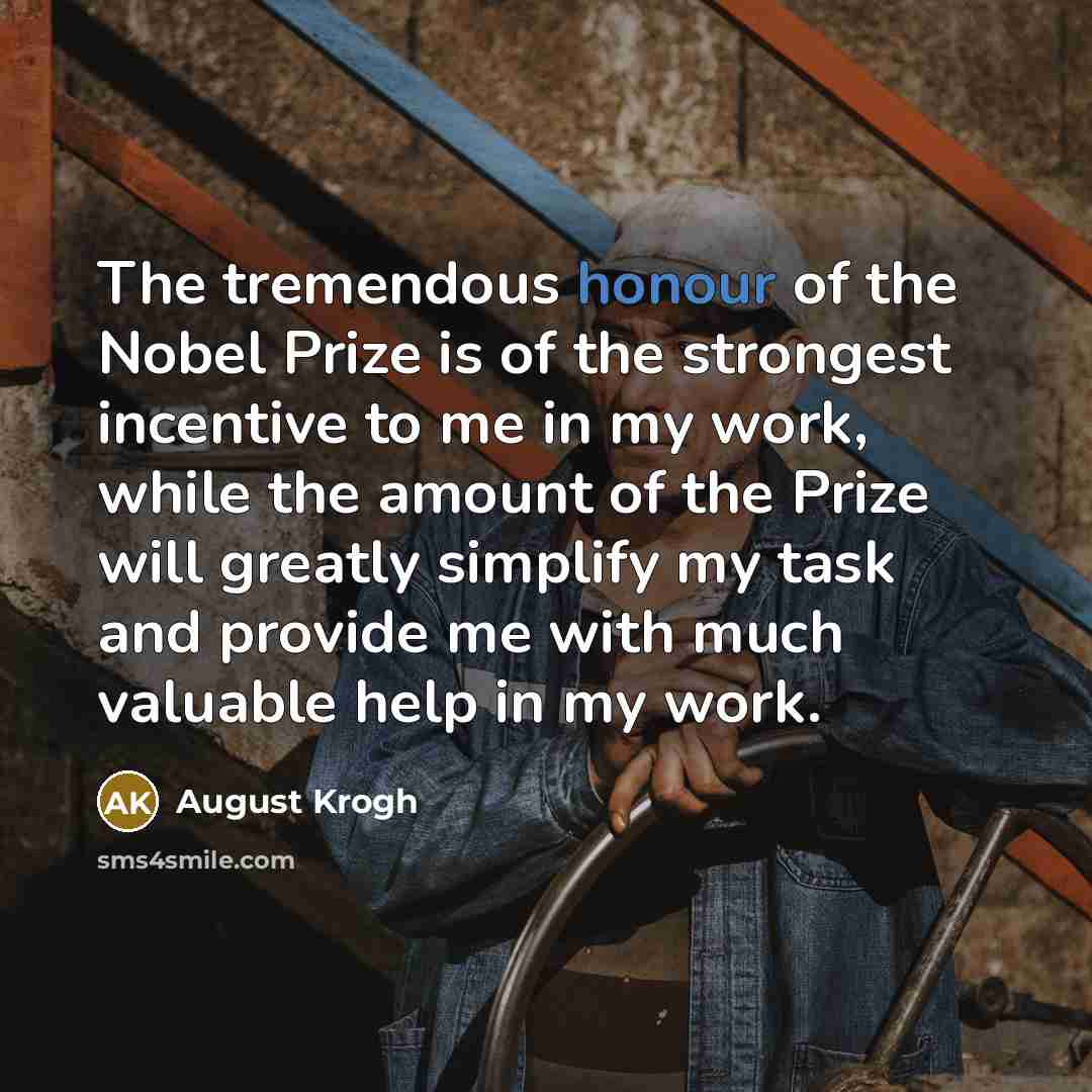 “The tremendous honour of the Nobel Prize is of the…” quote by August Krogh