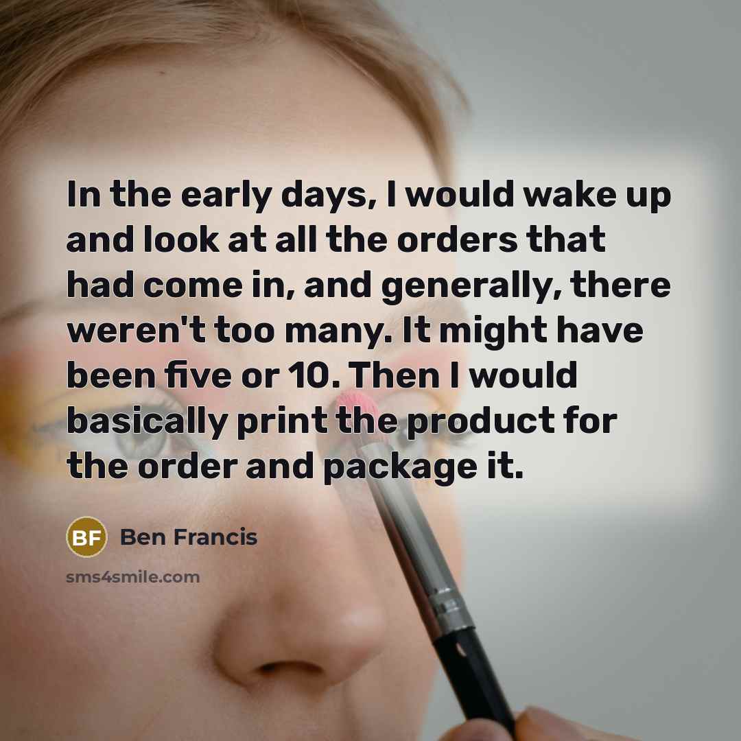 “In the early days, I would wake up and look…” quote by Ben Francis