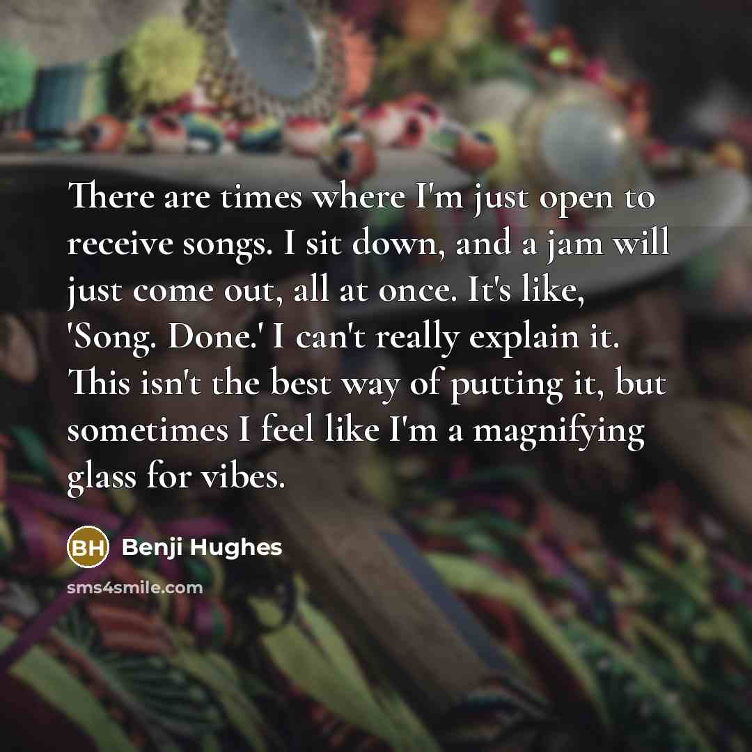 “There are times where I'm just open to receive songs.…” quote by Benji Hughes
