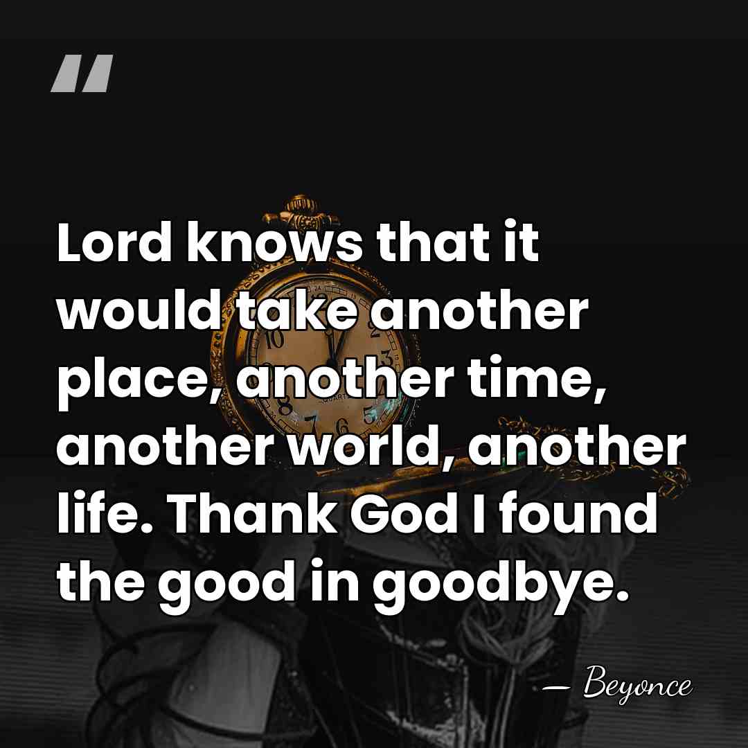 Lord knows that it would take another place, another time, another world,&hellip; - Beyonce