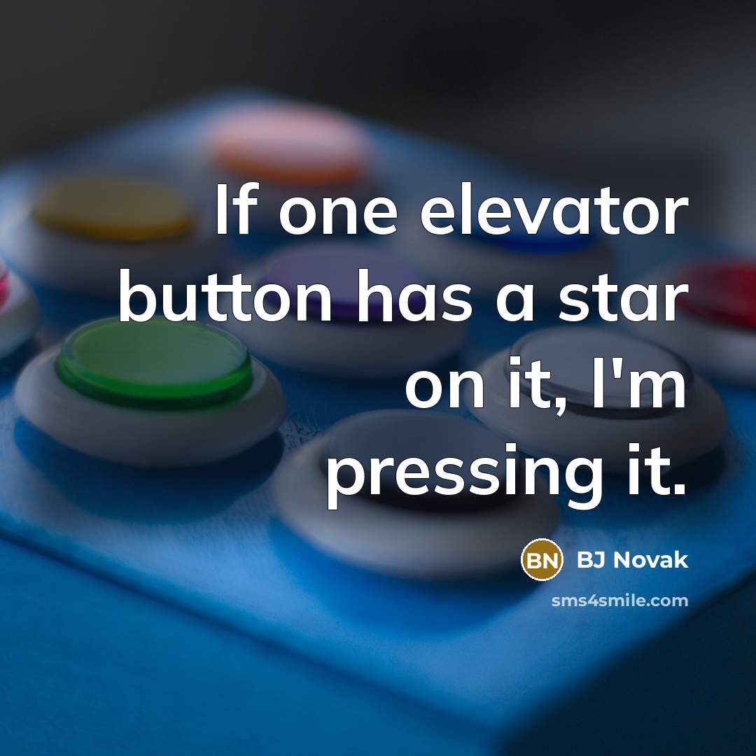 “If one elevator button has a star on it, I'm pressing it.” quote by BJ Novak