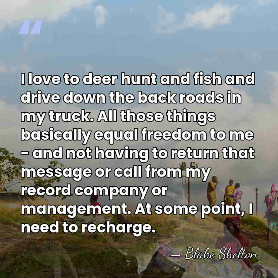 I love to deer hunt and fish and drive down the back&hellip; - Blake Shelton