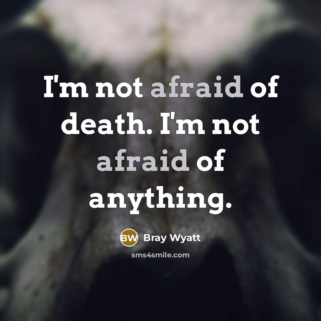“I'm not afraid of death. I'm not afraid of anything.…” quote by Bray Wyatt