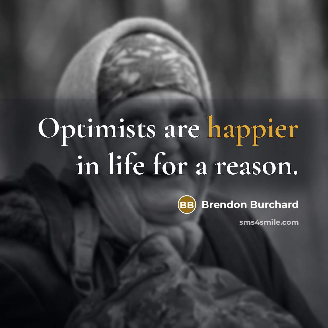 “Optimists are happier in life for a reason.” quote by Brendon Burchard