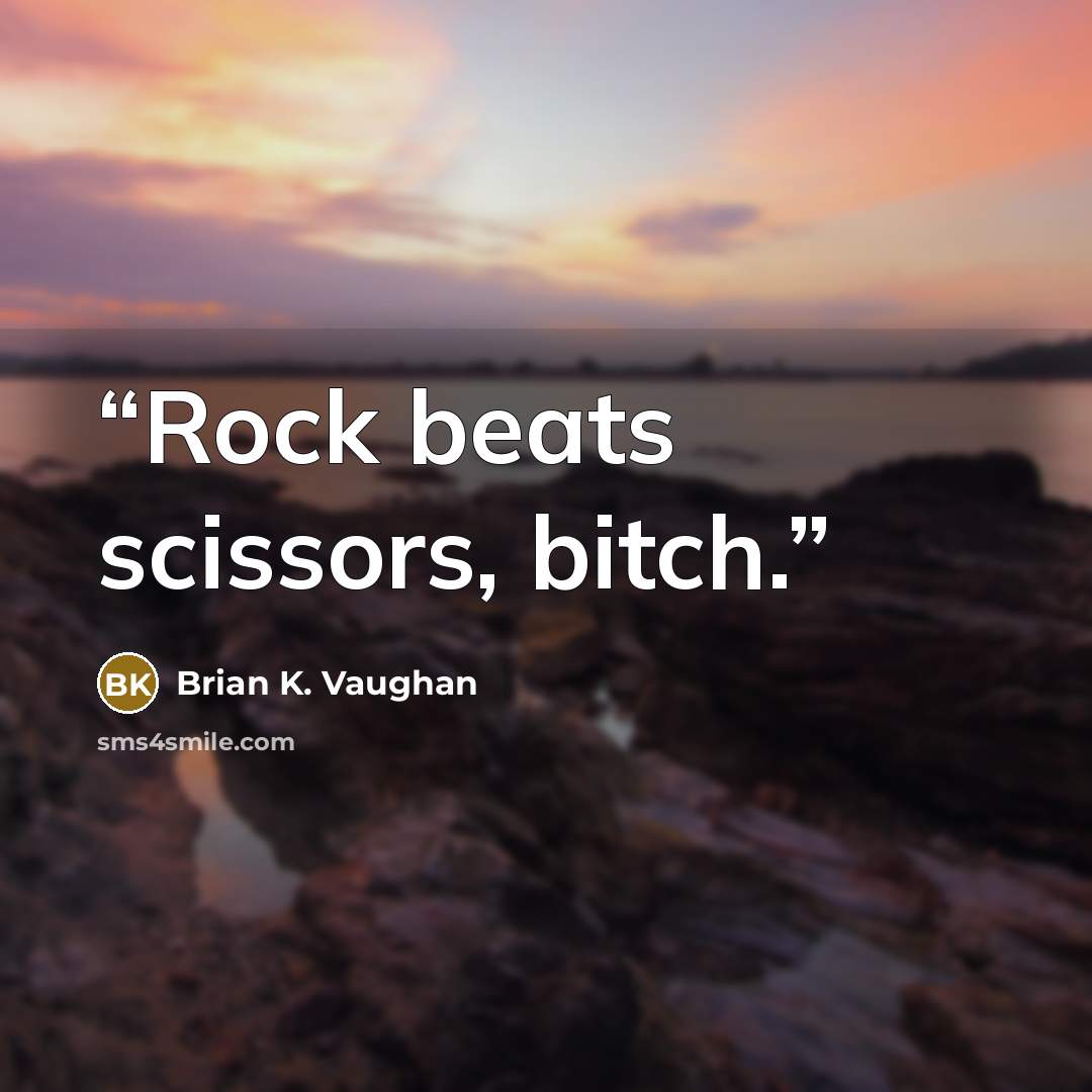 “Rock beats scissors, bitch.” quote by Brian K. Vaughan