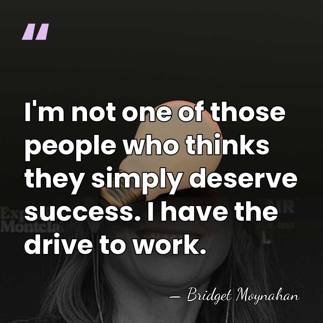 I'm not one of those people who thinks they simply deserve success.&hellip; - Bridget Moynahan