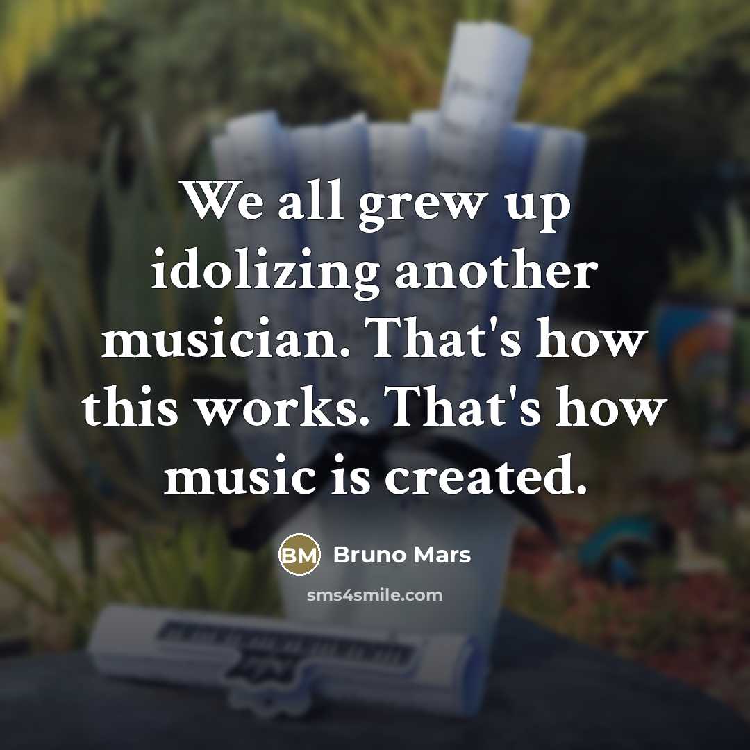 “We all grew up idolizing another musician. That's how this…” quote by Bruno Mars