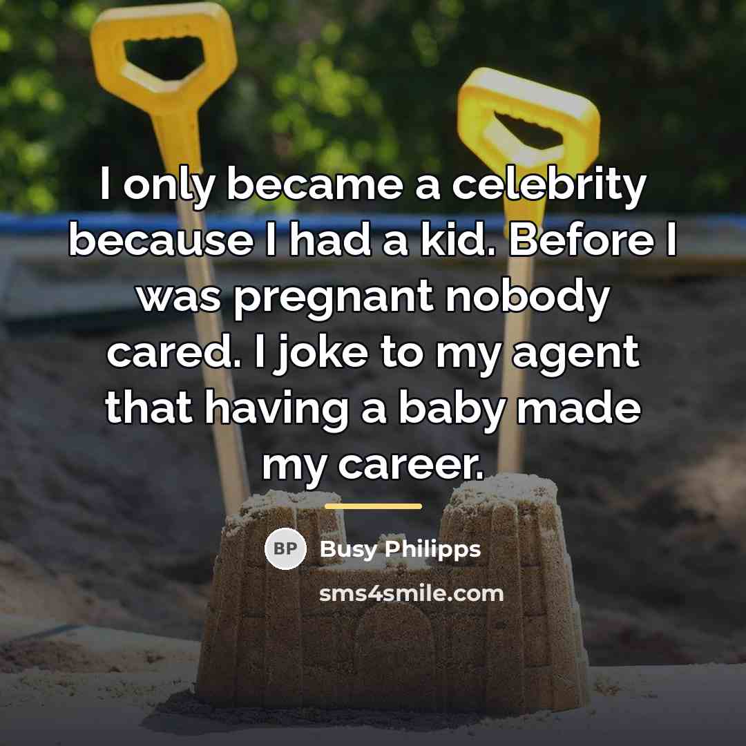 “I only became a celebrity because I had a kid.…” quote by Busy Philipps