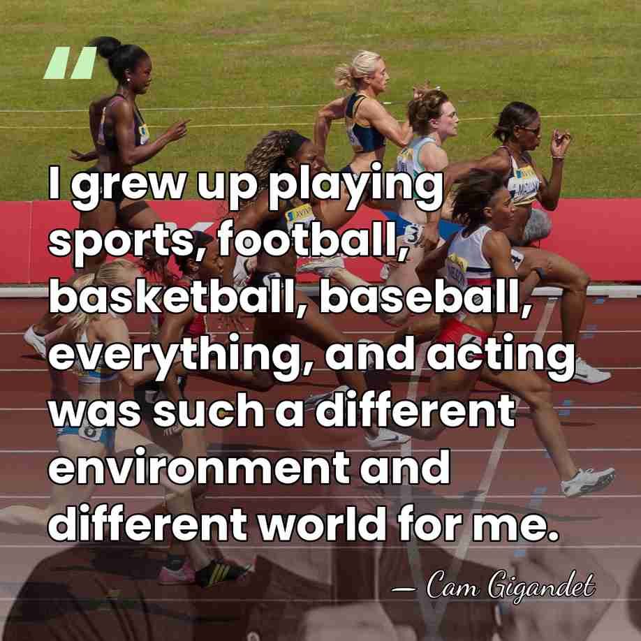 I grew up playing sports, football, basketball, baseball, everything, and acting was&hellip; - Cam Gigandet