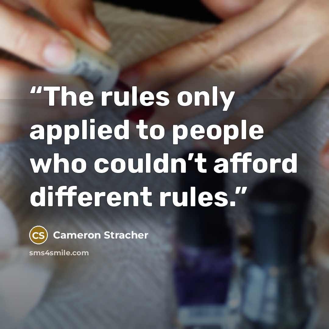 “The rules only applied to people who couldn’t afford different rules.” quote by Cameron Stracher