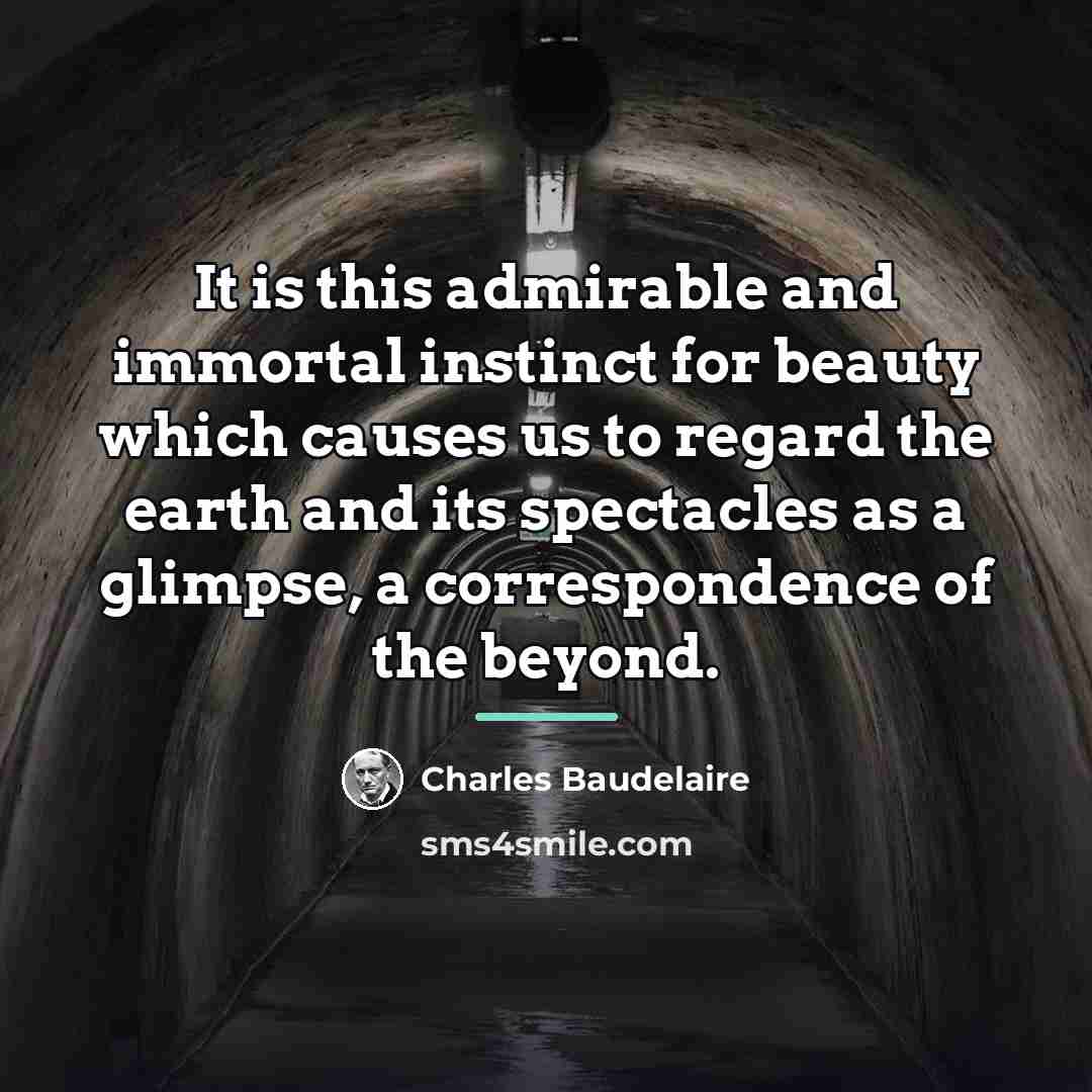 “It is this admirable and immortal instinct for beauty which…” quote by Charles Baudelaire