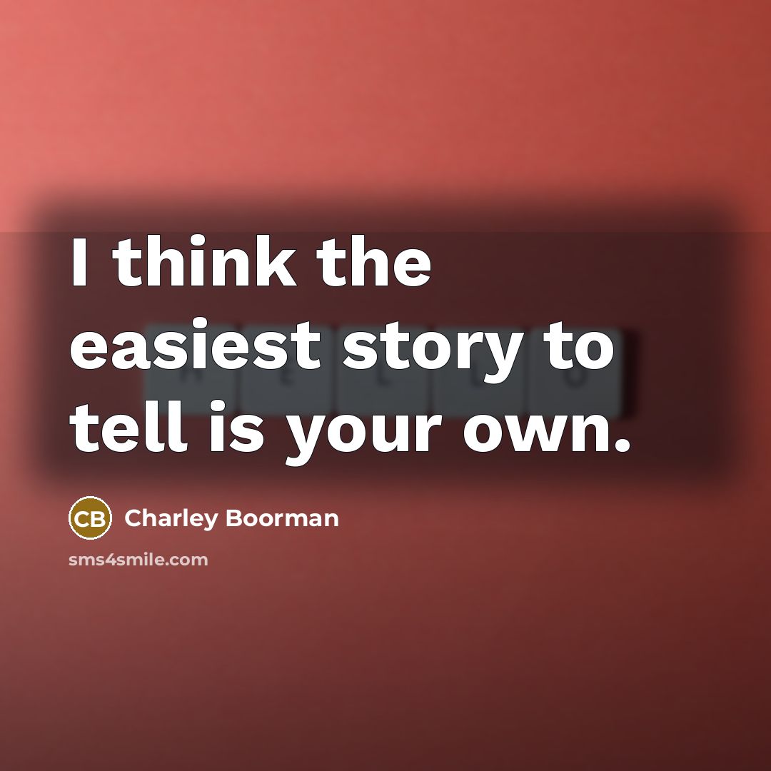 “I think the easiest story to tell is your own.…” quote by Charley Boorman