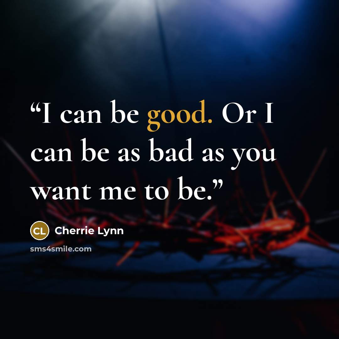 “I can be good. Or I can be as bad as you want me to be.” quote by Cherrie Lynn