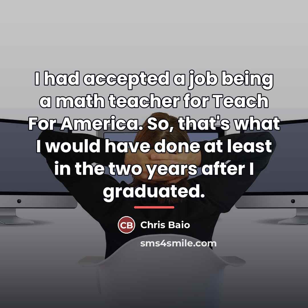 “I had accepted a job being a math teacher for…” quote by Chris Baio