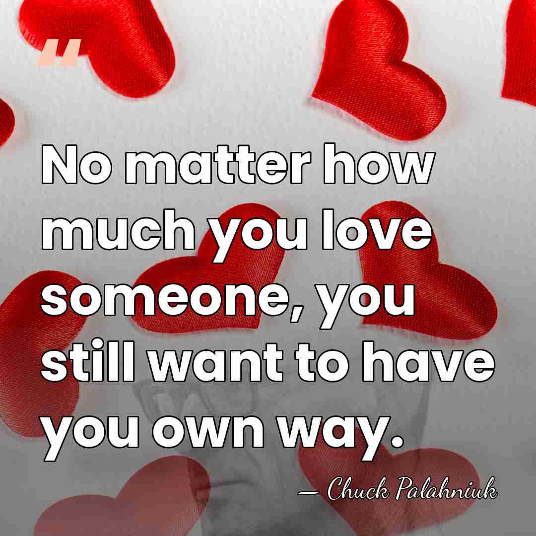 No matter how much you love someone, you still want to have&hellip; - Chuck Palahniuk