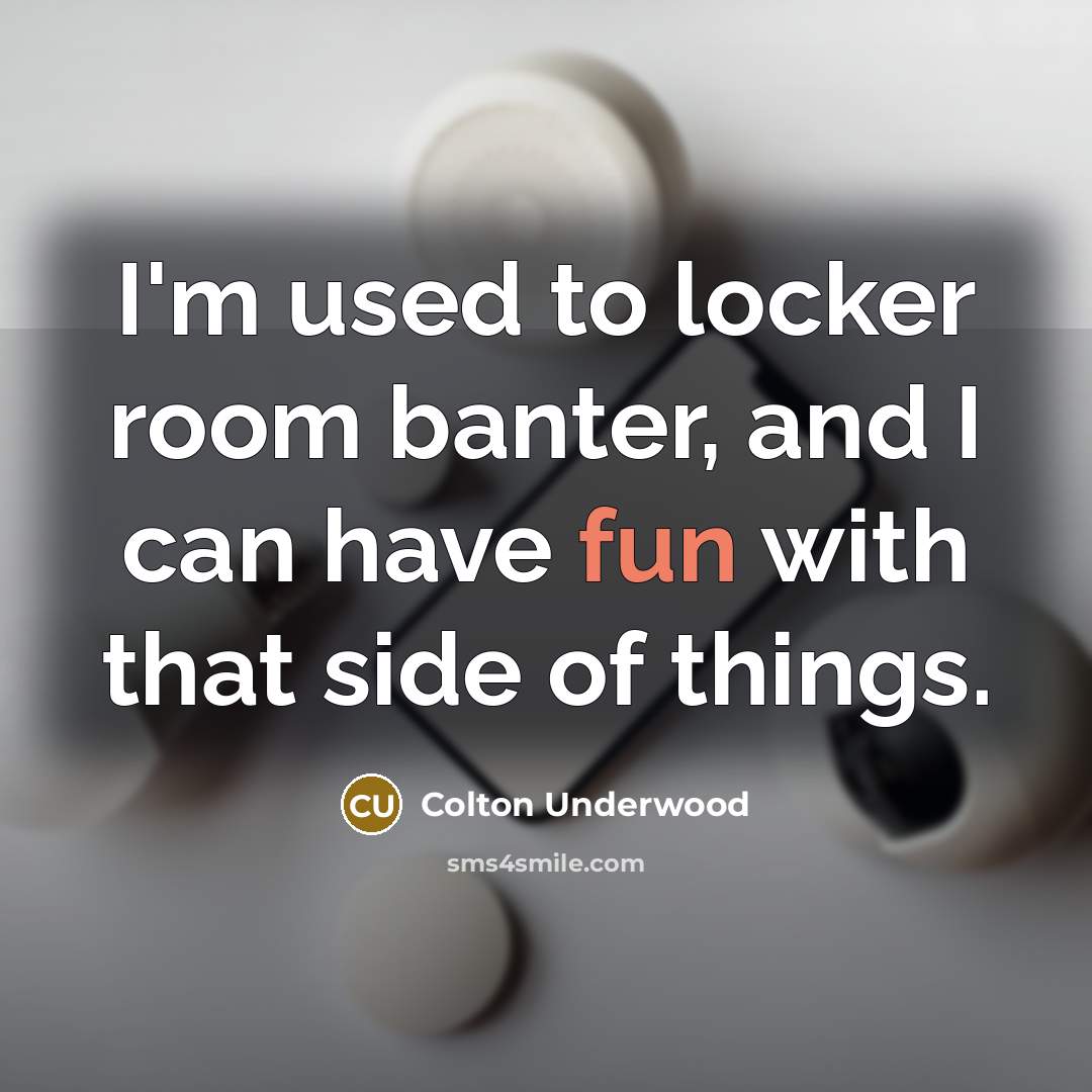 “I'm used to locker room banter, and I can have fun with that side of things.” quote by Colton Underwood