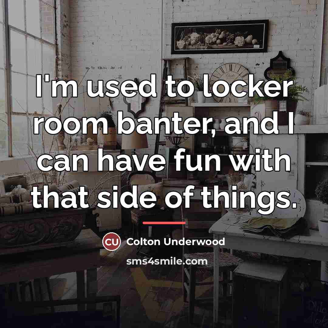 “I'm used to locker room banter, and I can have…” quote by Colton Underwood