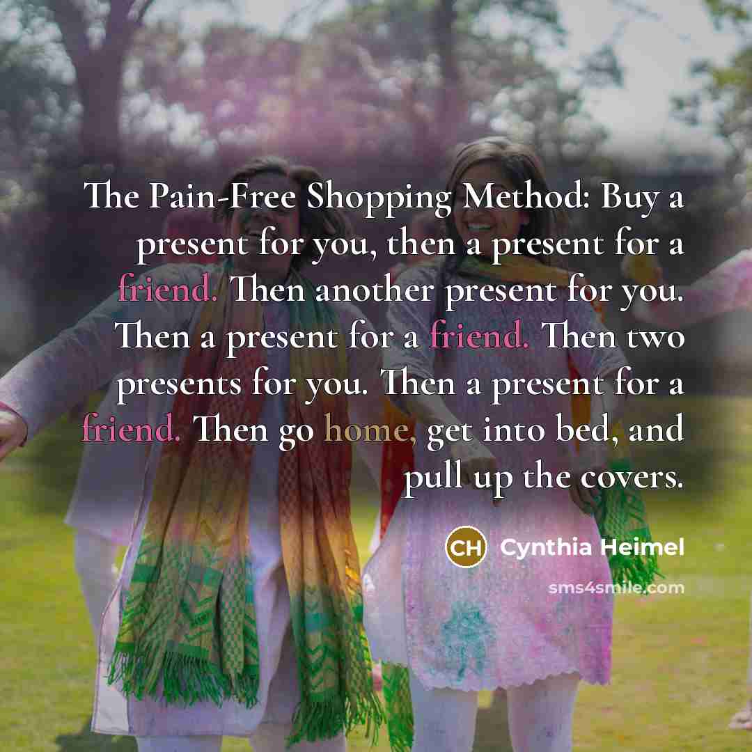 “The Pain-Free Shopping Method: Buy a present for you, then…” quote by Cynthia Heimel