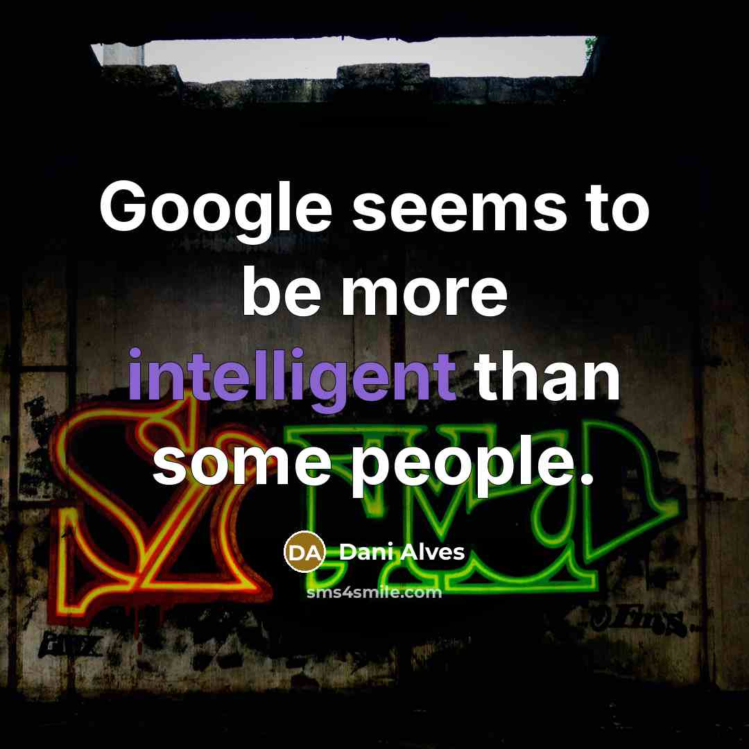 “Google seems to be more intelligent than some people.…” quote by Dani Alves