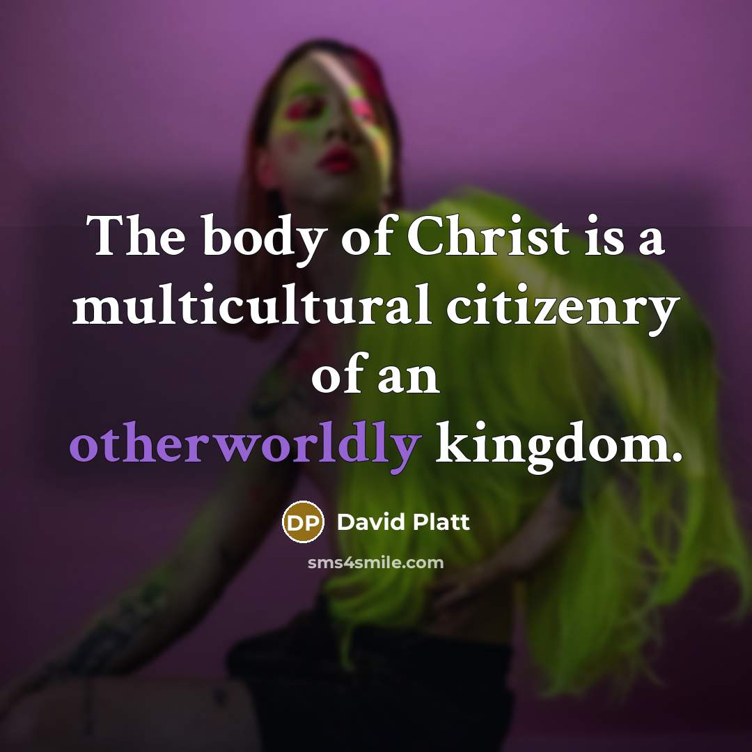 “The body of Christ is a multicultural citizenry of an…” quote by David Platt