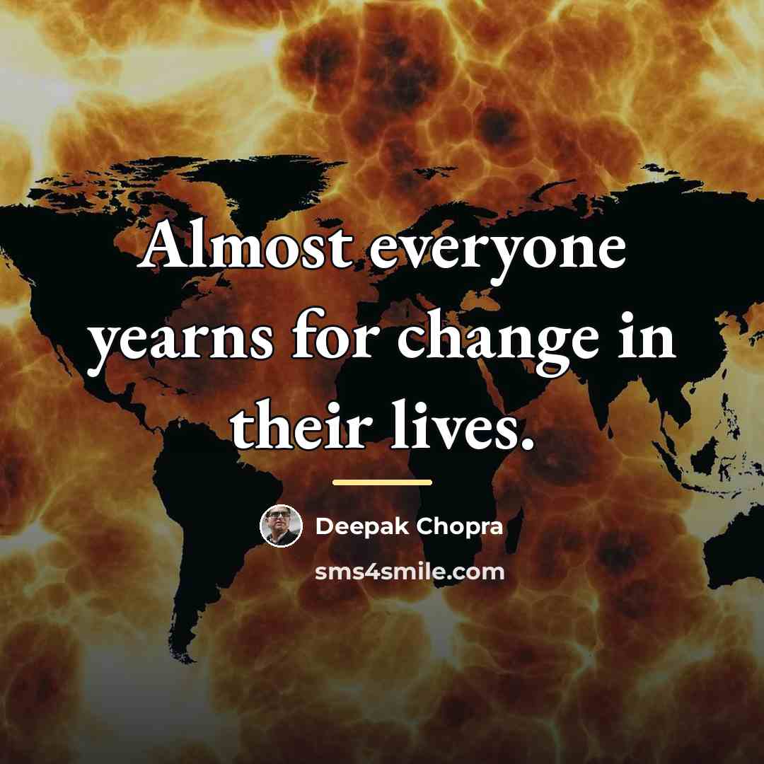 “Almost everyone yearns for change in their lives.…” quote by Deepak Chopra