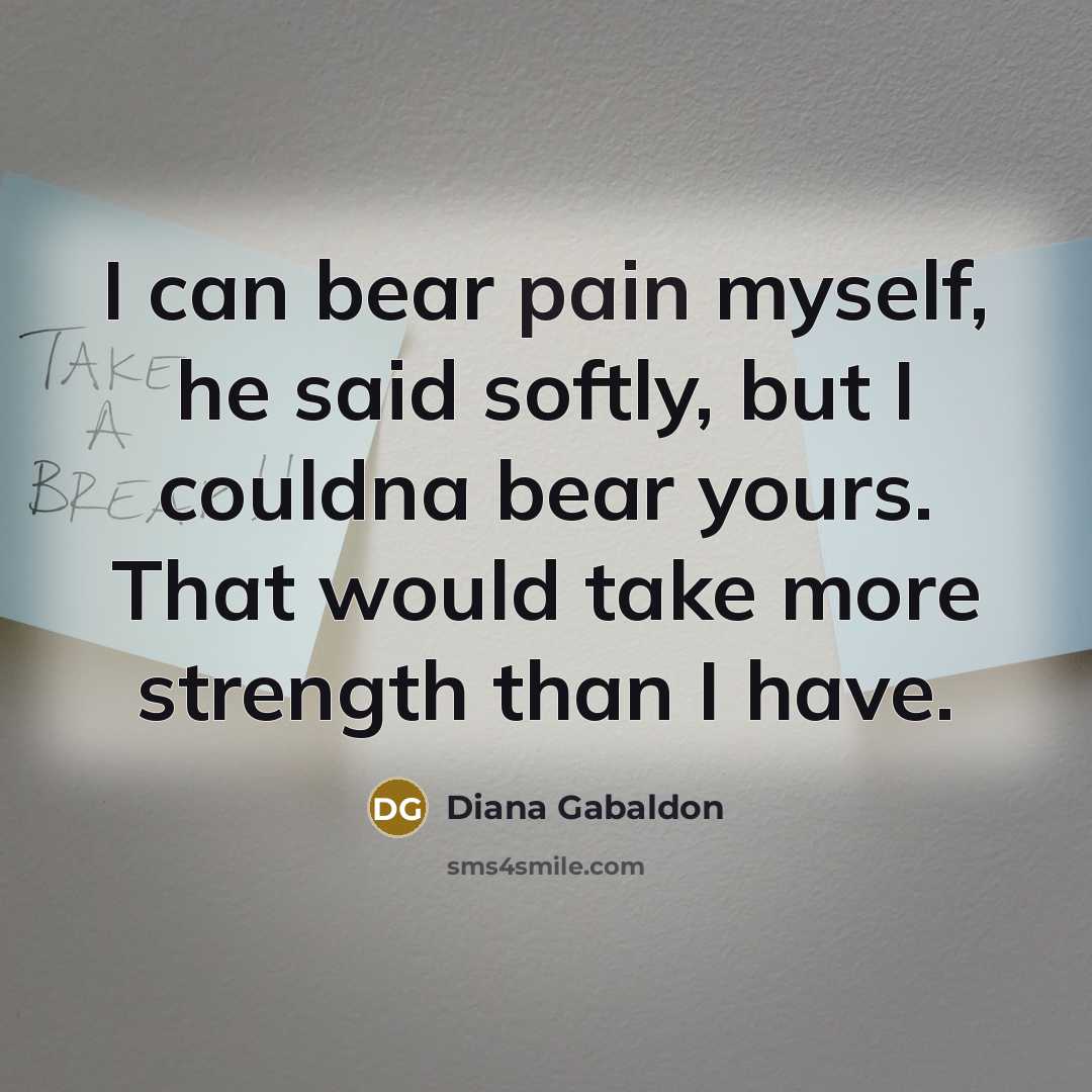 “I can bear pain myself, he said softly, but I…” quote by Diana Gabaldon