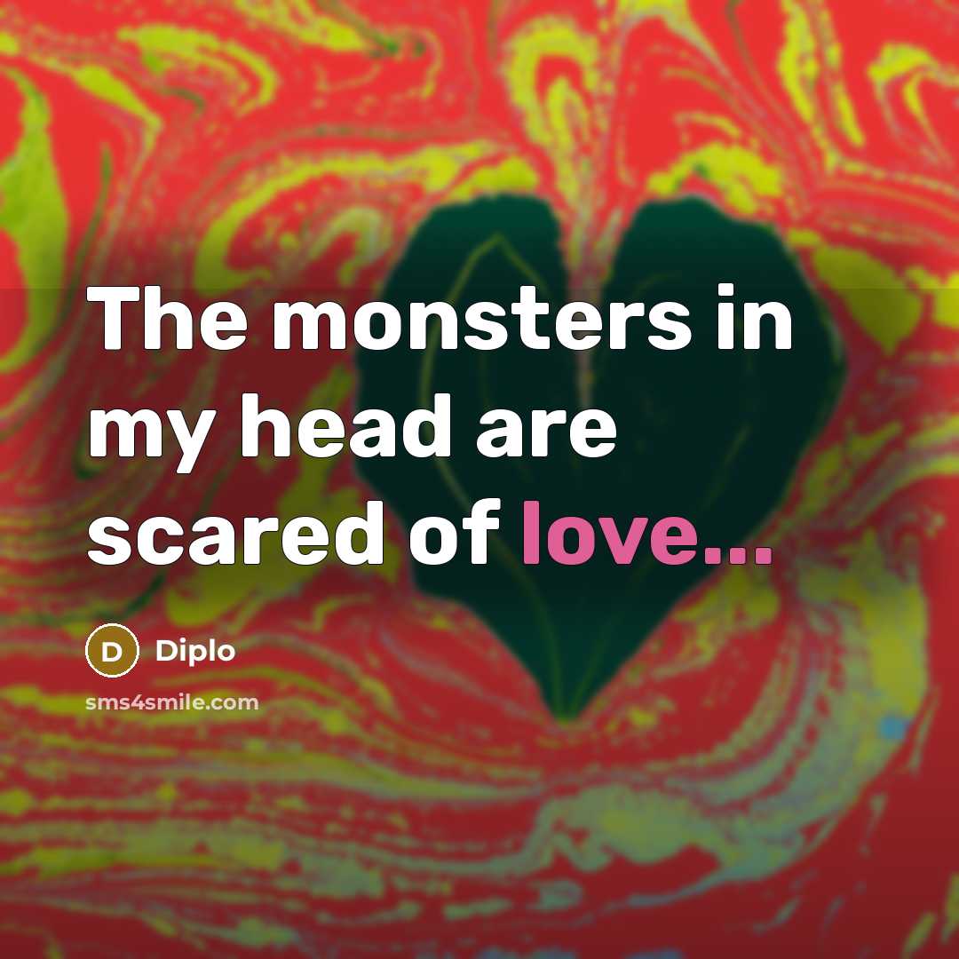 “The monsters in my head are scared of love...…” quote by Diplo