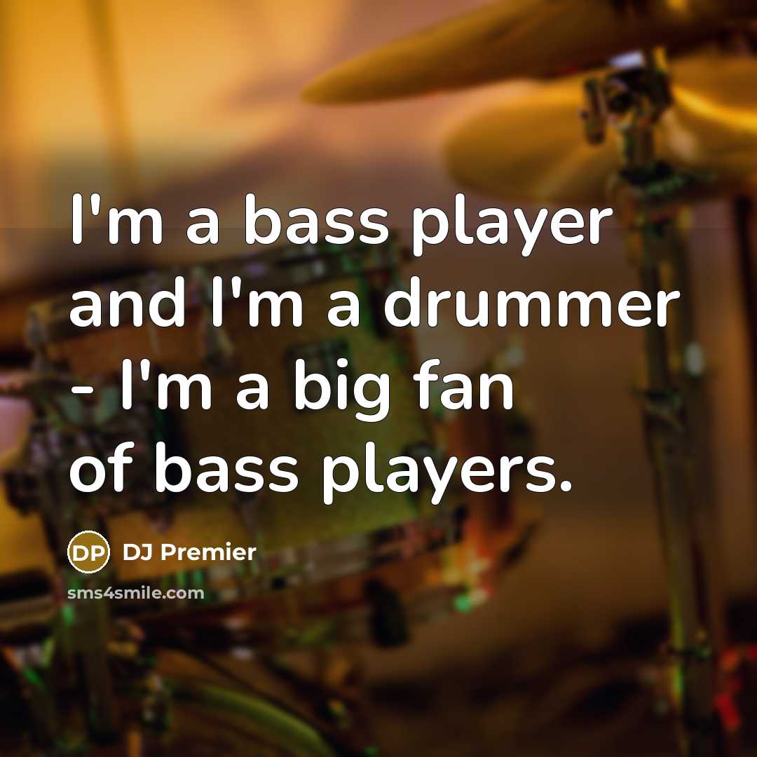“I'm a bass player and I'm a drummer - I'm…” quote by DJ Premier