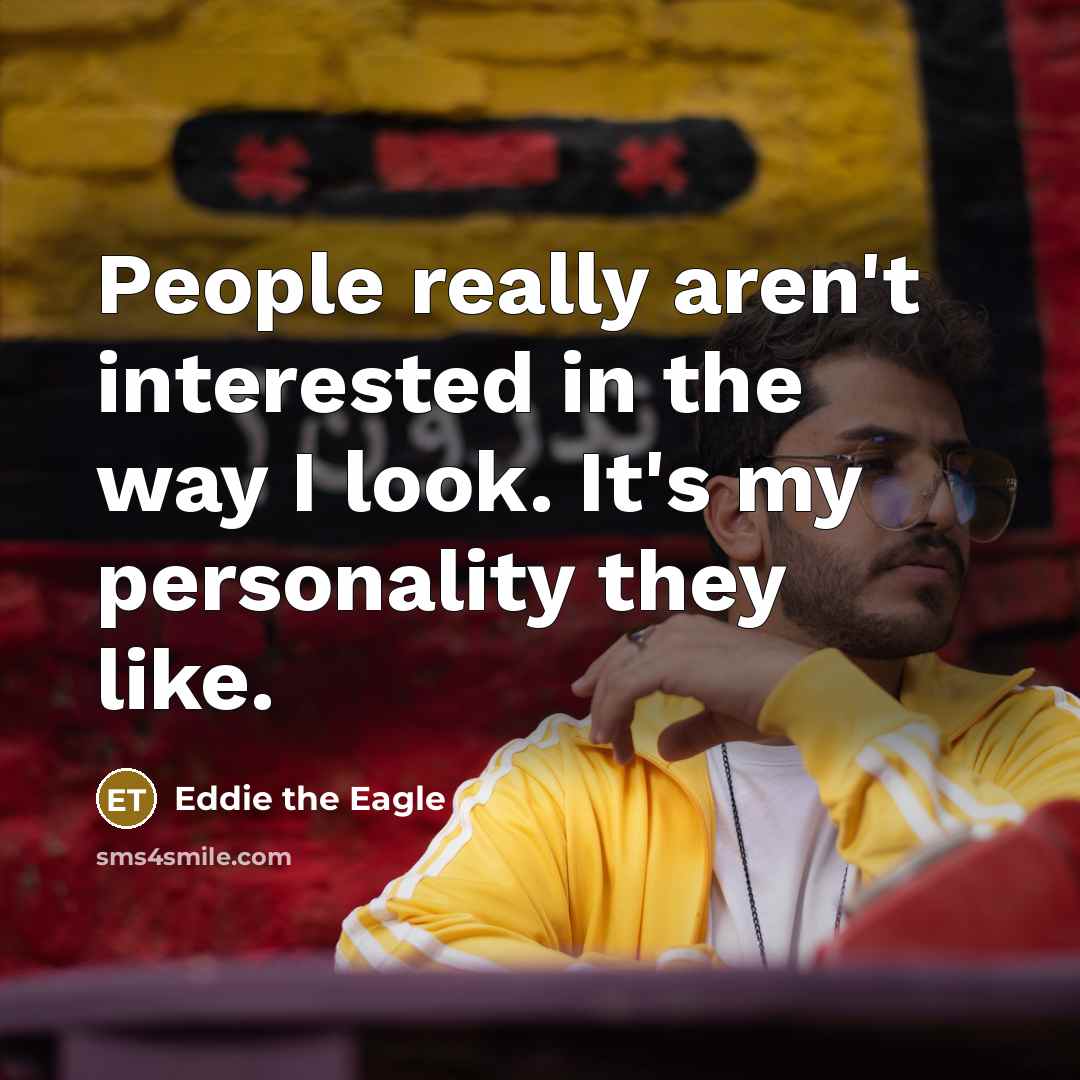 “People really aren't interested in the way I look. It's…” quote by Eddie the Eagle
