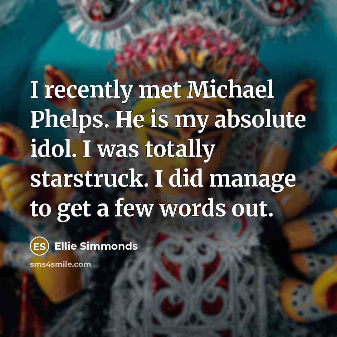 “I recently met Michael Phelps. He is my absolute idol.…” quote by Ellie Simmonds