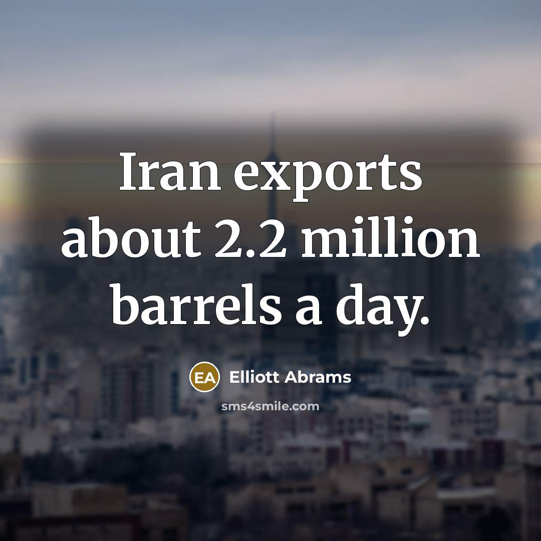 “Iran exports about 2.2 million barrels a day.…” quote by Elliott Abrams