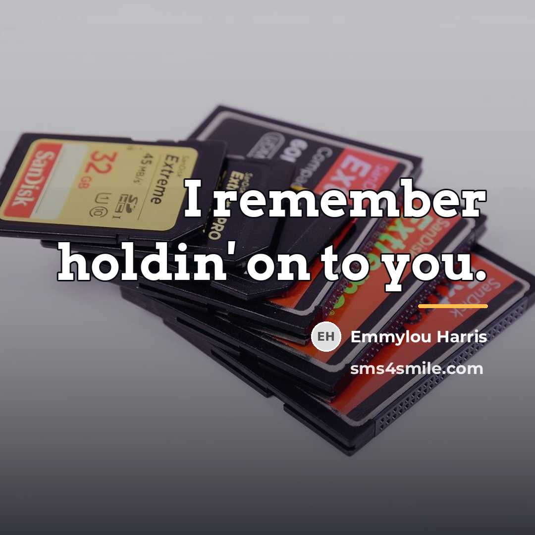 “I remember holdin' on to you.…” quote by Emmylou Harris