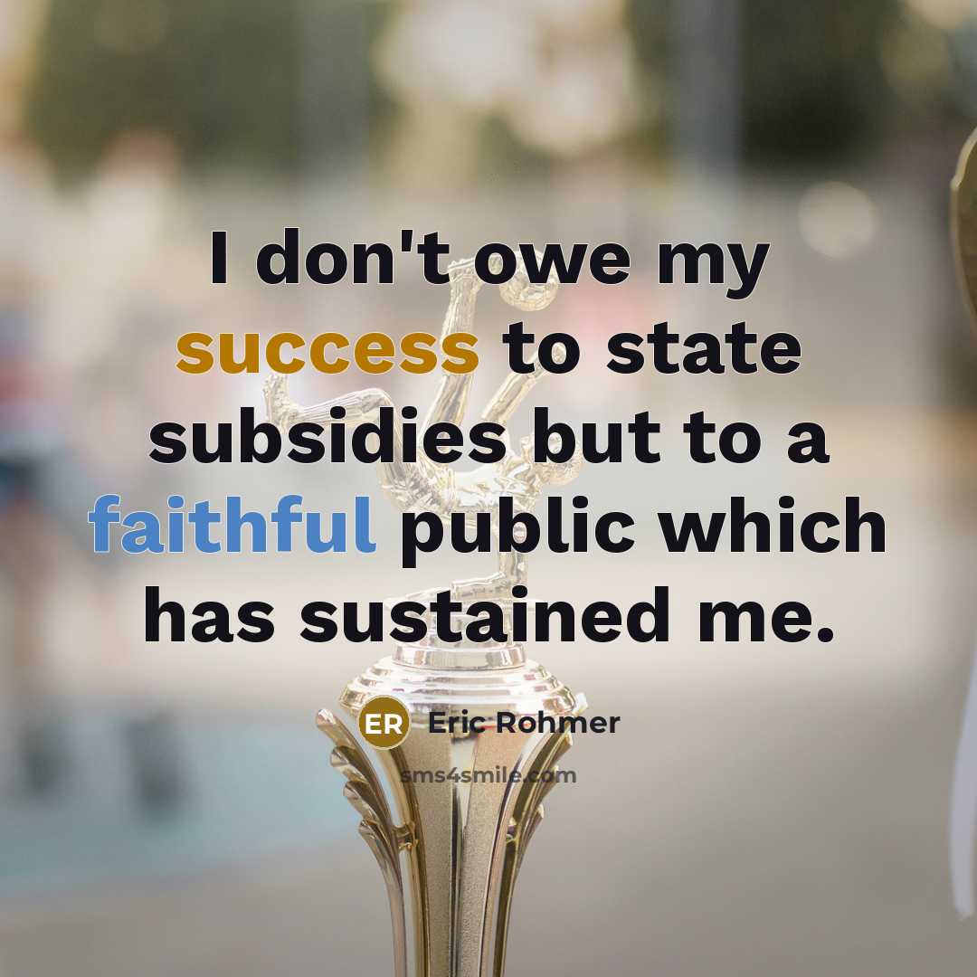 “I don't owe my success to state subsidies but to…” quote by Eric Rohmer