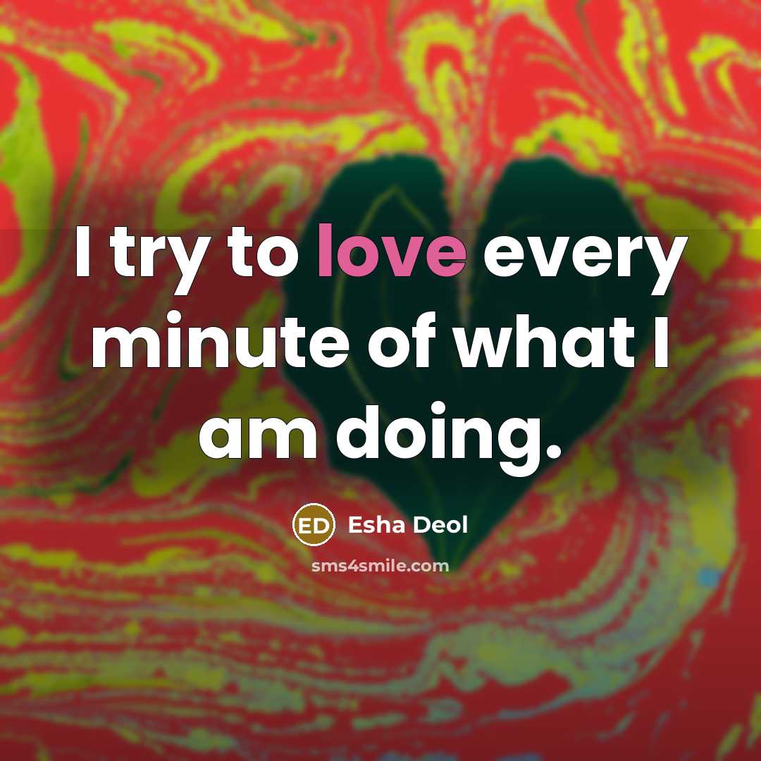 “I try to love every minute of what I am…” quote by Esha Deol