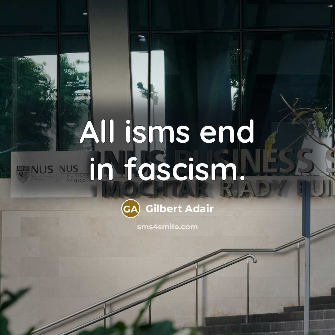 “All isms end in fascism.…” quote by Gilbert Adair