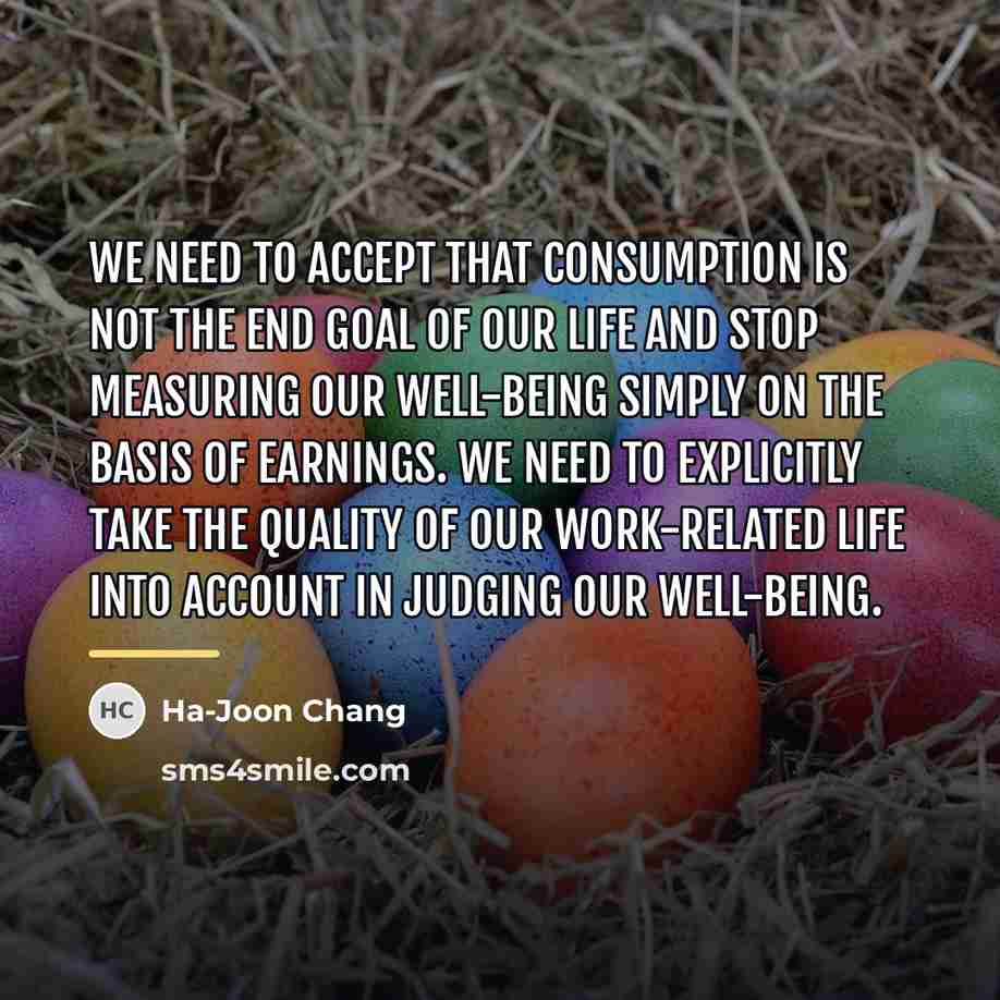 “We need to accept that consumption is not the end…” quote by Ha-Joon Chang