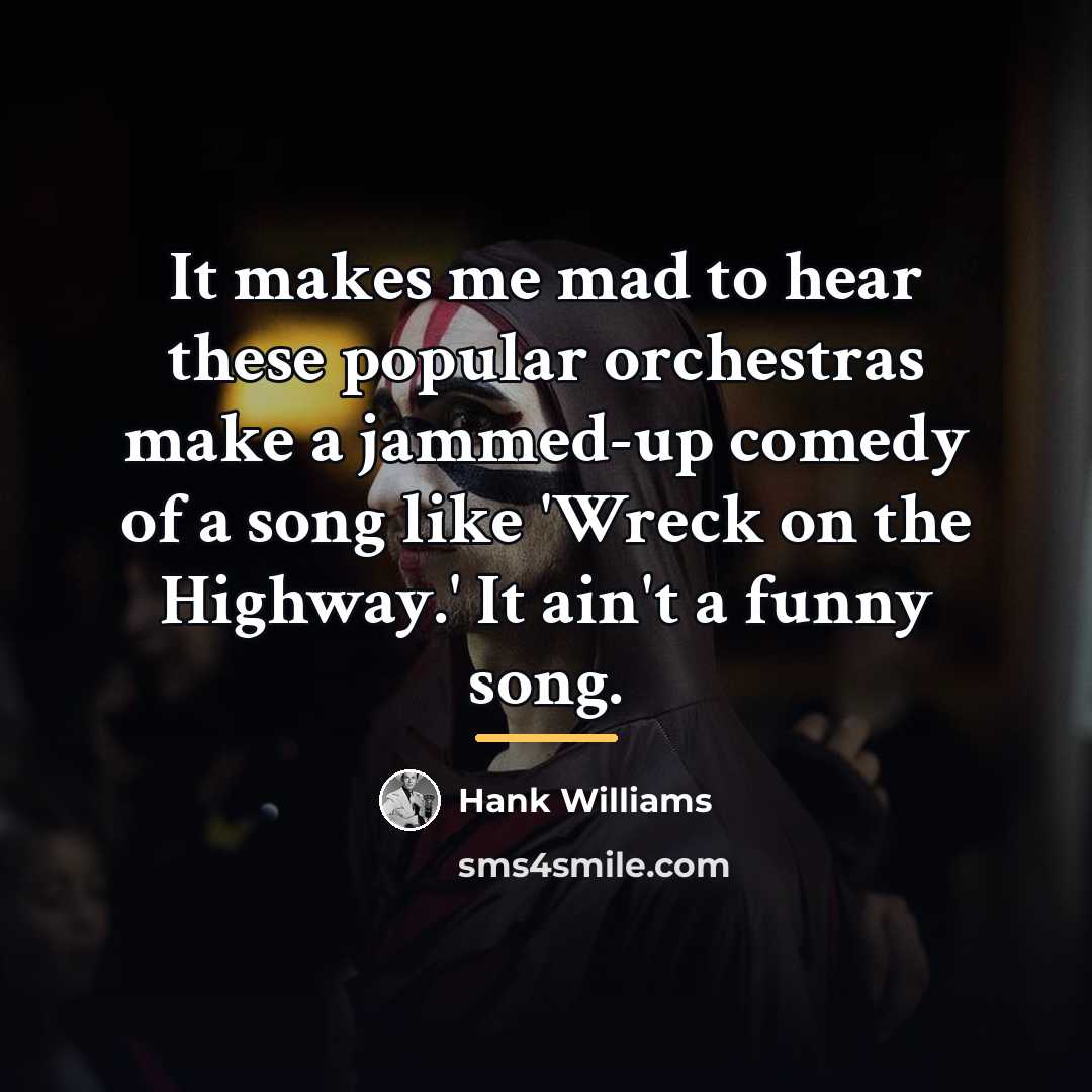 “It makes me mad to hear these popular orchestras make…” quote by Hank Williams