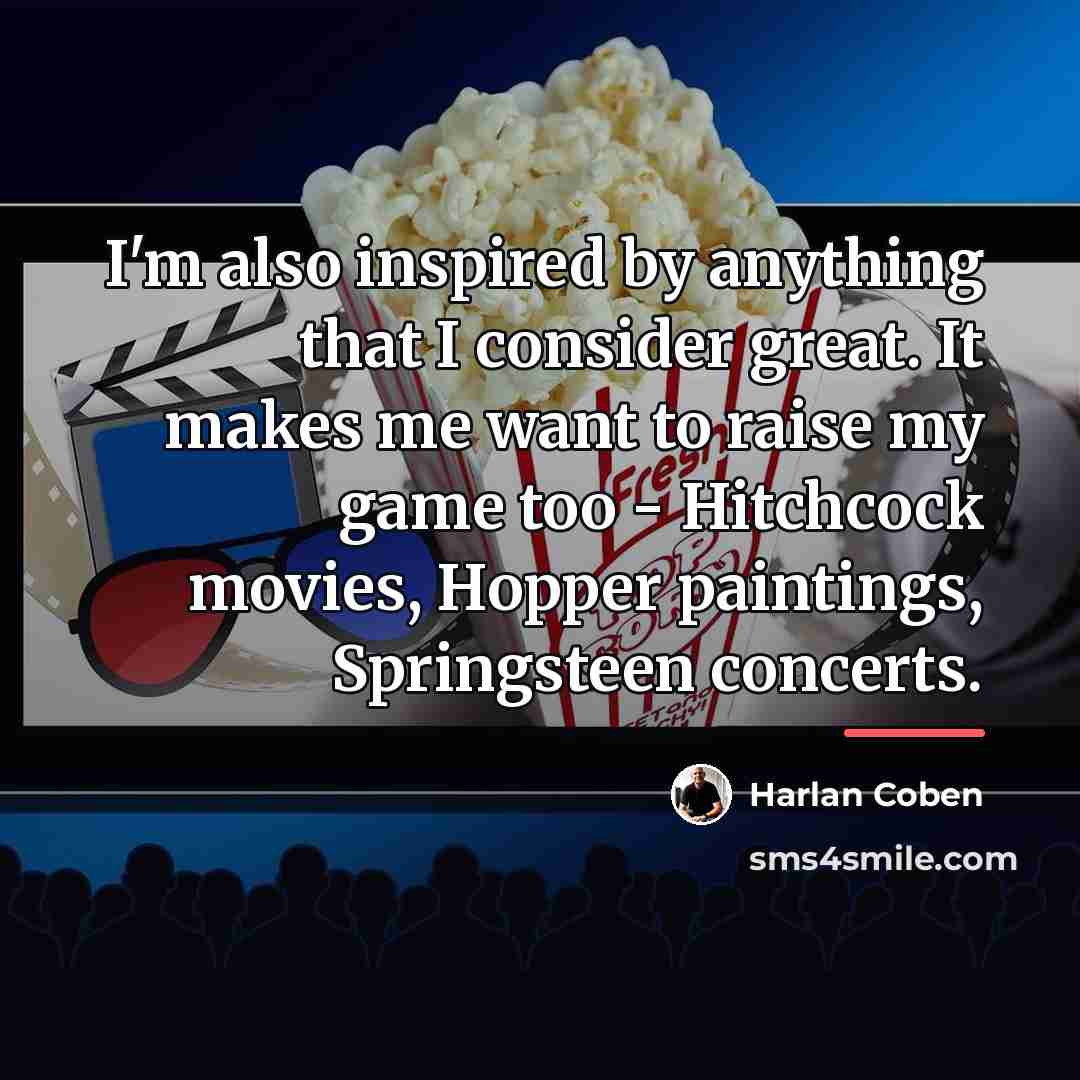 “I'm also inspired by anything that I consider great. It…” quote by Harlan Coben