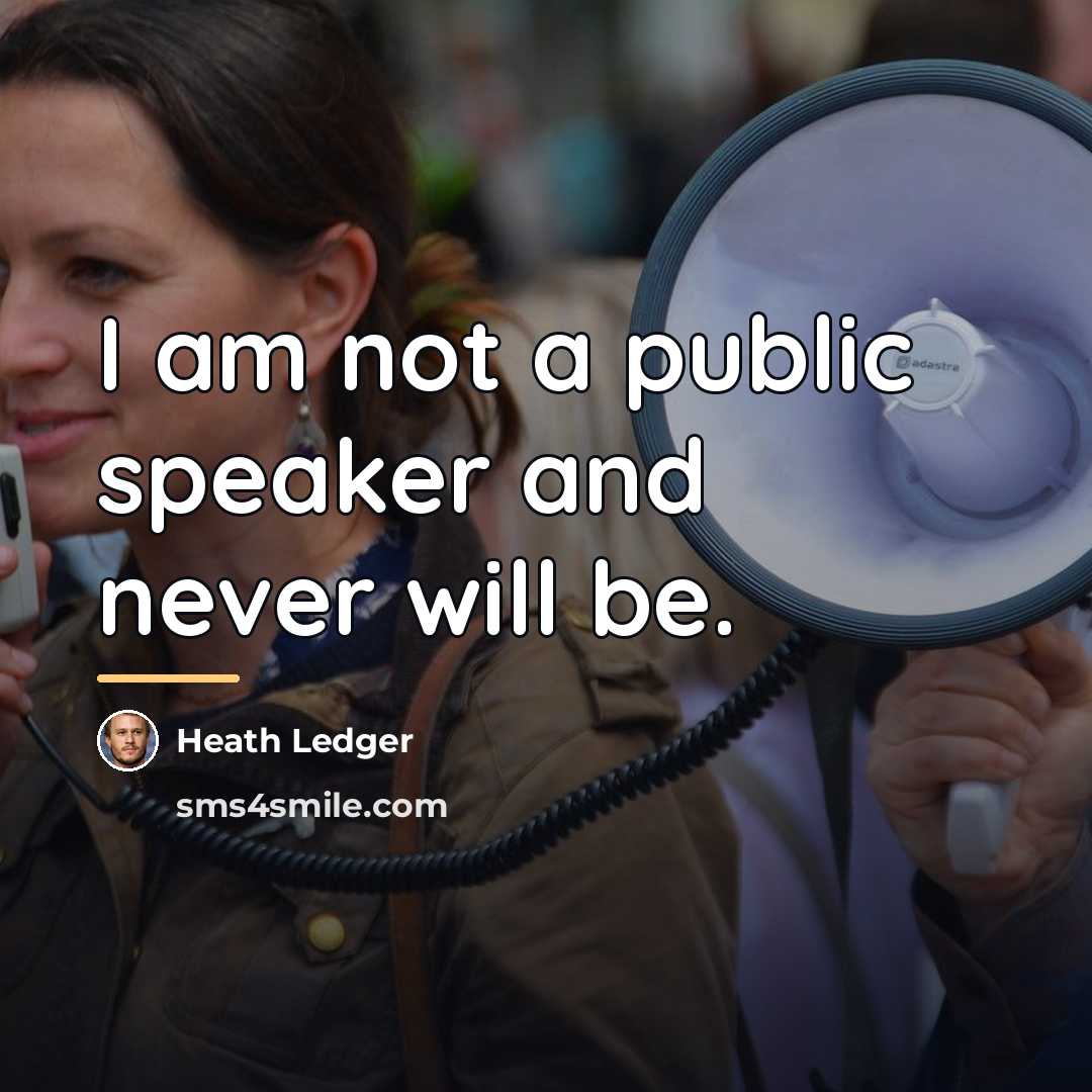 “I am not a public speaker and never will be.…” quote by Heath Ledger