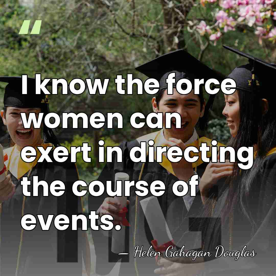 I know the force women can exert in directing the course of&hellip; - Helen Gahagan Douglas