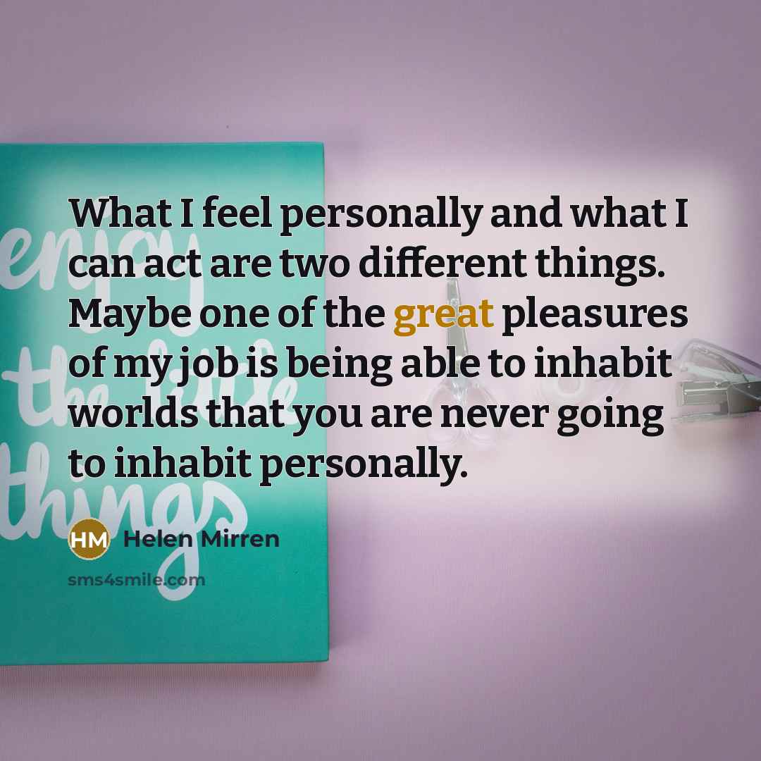“What I feel personally and what I can act are…” quote by Helen Mirren