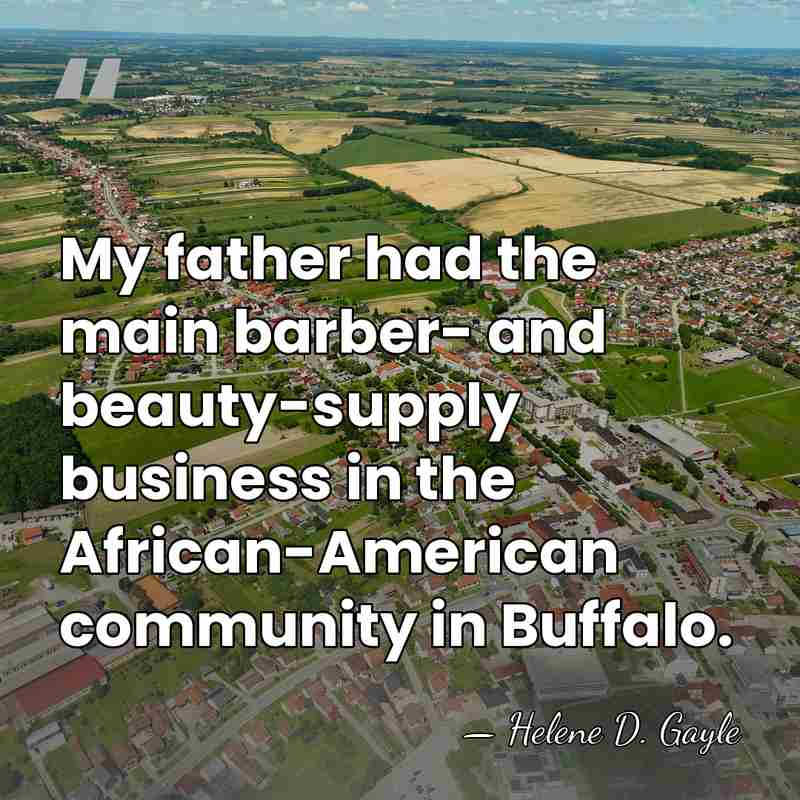 My father had the main barber- and beauty-supply business in the African-American&hellip; - Helene D. Gayle