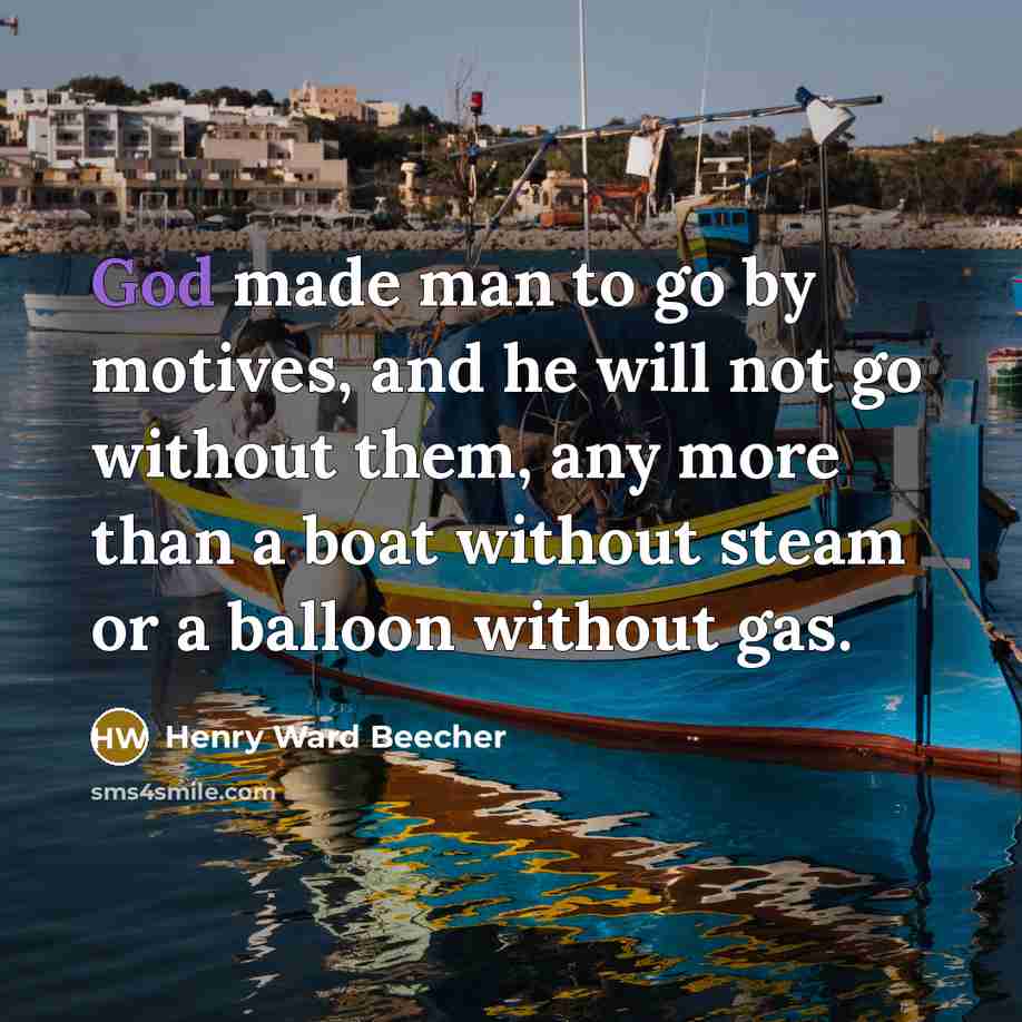 “God made man to go by motives, and he will…” quote by Henry Ward Beecher
