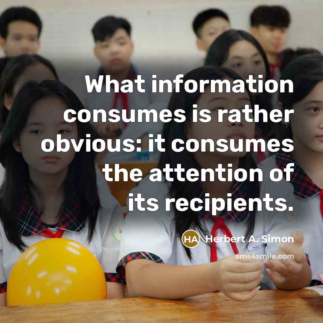 “What information consumes is rather obvious: it consumes the attention…” quote by Herbert A. Simon