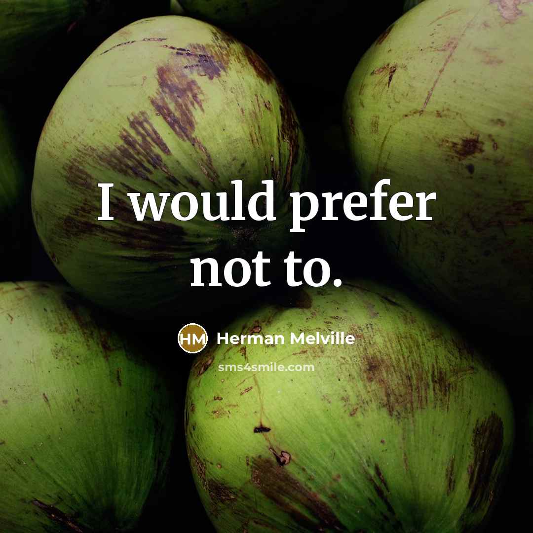 “I would prefer not to.…” quote by Herman Melville