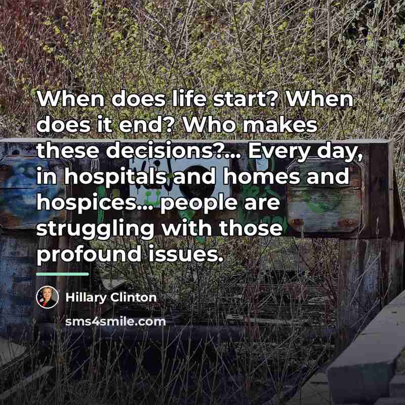 “When does life start? When does it end? Who makes…” quote by Hillary Clinton