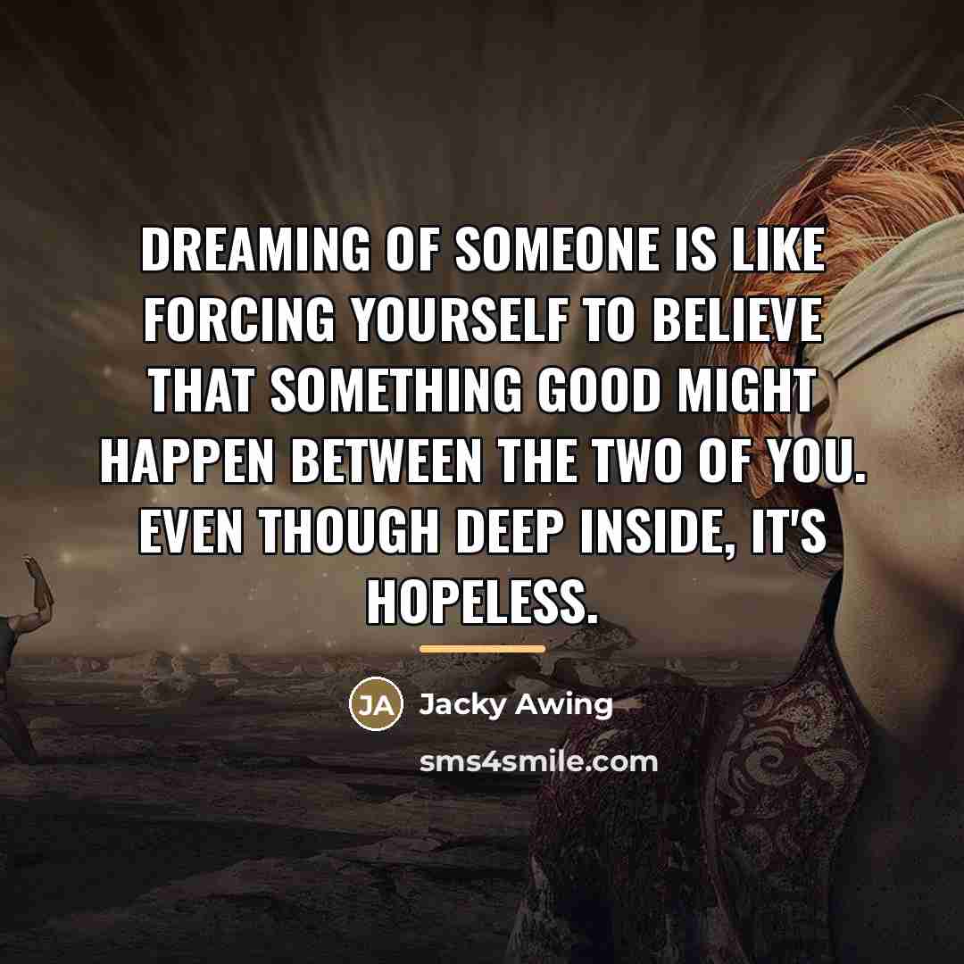 “Dreaming of someone is like forcing yourself to believe that…” quote by Jacky Awing